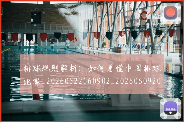 排球规则解析：如何看懂中国排球比赛_20260522160902_20260609201130
