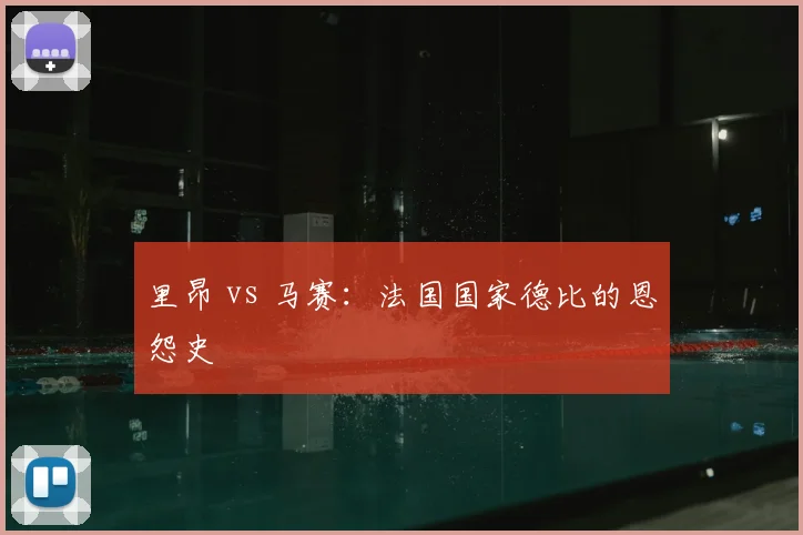 里昂 vs 马赛：法国国家德比的恩怨史