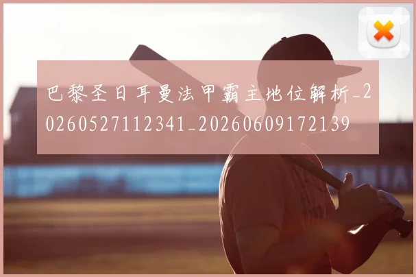 巴黎圣日耳曼法甲霸主地位解析_20260527112341_20260609172139