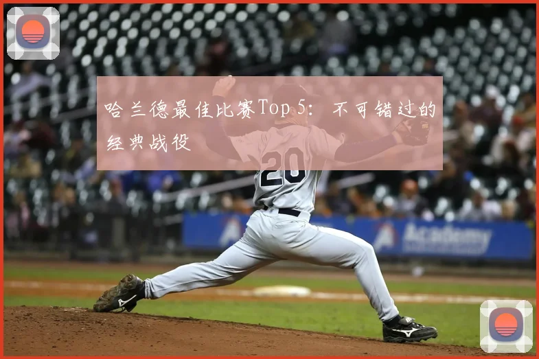哈兰德最佳比赛Top 5：不可错过的经典战役