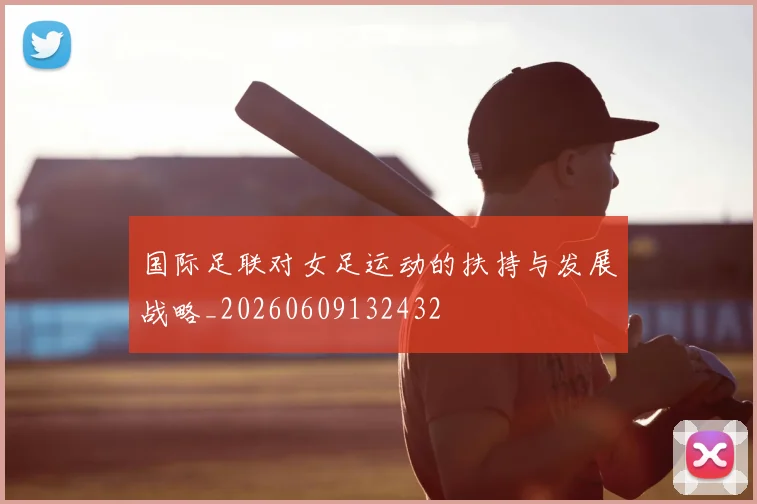 国际足联对女足运动的扶持与发展战略_20260609132432