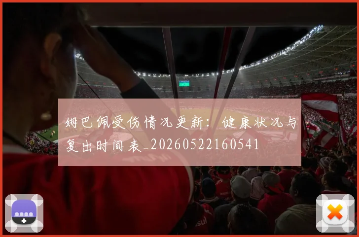 姆巴佩受伤情况更新：健康状况与复出时间表_20260522160541