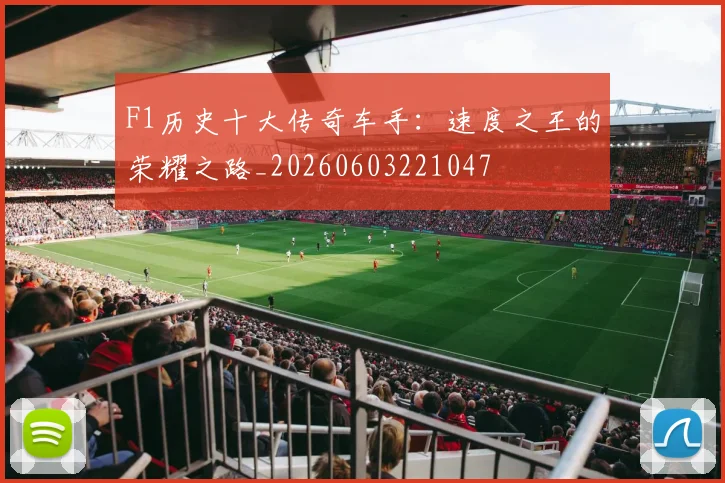 F1历史十大传奇车手：速度之王的荣耀之路_20260603221047